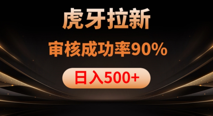 虎牙拉新项目,审核通过率90%,日入1000+