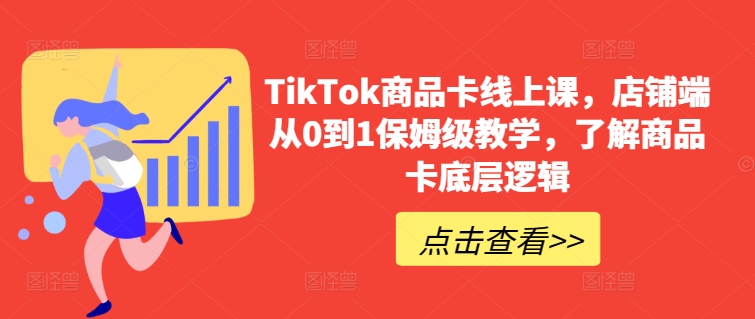 TikTok店铺商品卡从0到1运营教程 底层逻辑保姆级实操教学
