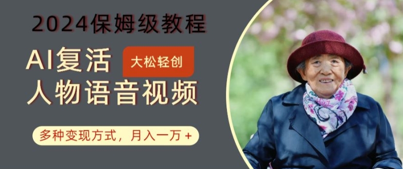 2024AI复活人物讲话视频保姆级教程 附多种变现实操方法