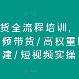 直播带货全流程实操培训 含高权重账号搭建短视频带货技巧-雨叶虚拟资源网