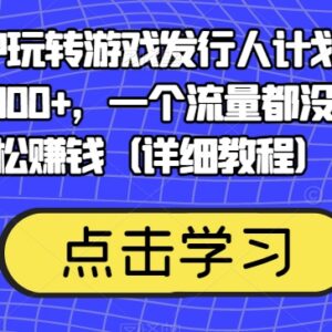 游戏发行人计划无流量玩法:靠渠道APP操作阴阳师日入300+实操教程-雨叶虚拟资源网