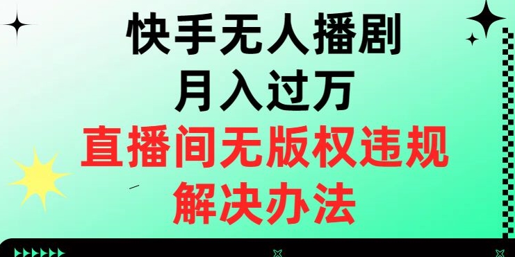 快手无人直播播剧版权违规解决方法 正规授权获取路径全解析