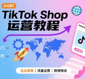 TikTok Shop从0到1运营教程 跨境电商新手全流程入门指南-雨叶虚拟资源网