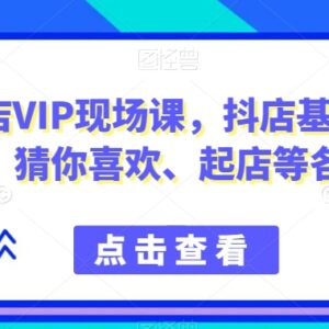 9月份抖店VIP现场课 涵盖基础设置选品达人合作起店全玩法-雨叶虚拟资源网