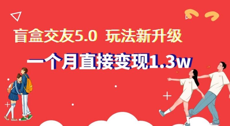 盲盒交友5.0升级版玩法拆解 新手可操作月入过万实操教程