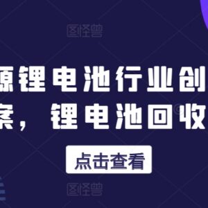 新能源锂电池回收高阶课程 12年实操经验创业攻略全解-雨叶虚拟资源网