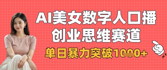 AI美女数字人口播商业思维项目玩法拆解 单日收益可破千元