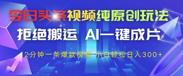 今日头条AI纯原创视频玩法 无剪辑零门槛新手可轻松获稳定收益