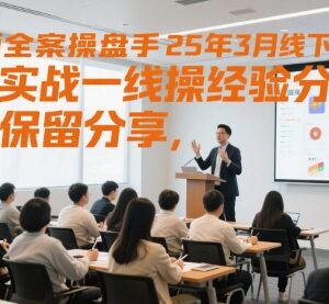 2025年3月短视频全案操盘手线下课 一线实战干货汇总-雨叶虚拟资源网