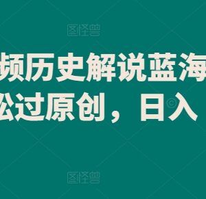 中视频历史解说蓝海赛道解析 易过原创小白上手多平台赚收益-雨叶虚拟资源网