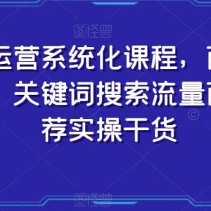 抖店系统化运营实操教程 商品卡优化搜索推荐流量玩法干货-雨叶虚拟资源网