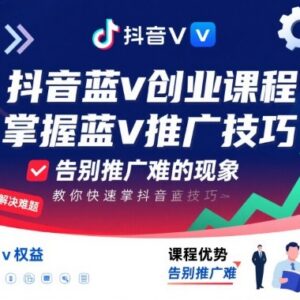 抖音蓝V创业推广课程 系统掌握获客销售及团队搭建实用技巧-雨叶虚拟资源网