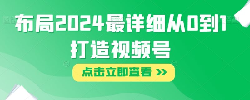 2024视频号从0到1打造全攻略 新手布局运营实操指南