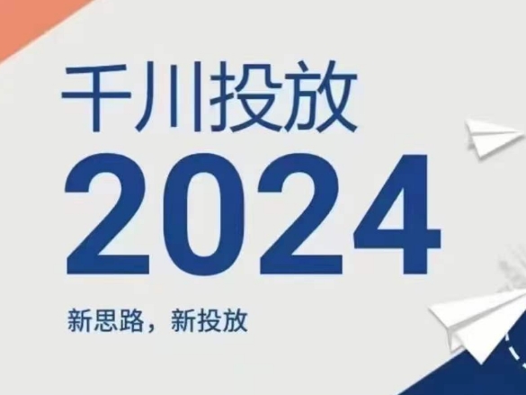 2024千川投放全新实操指南 从思路到优化全流程教学