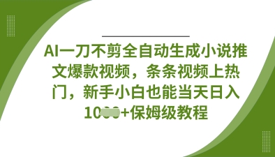 AI全自动生成小说推文爆款视频 零剪辑新手也能快速上手盈利