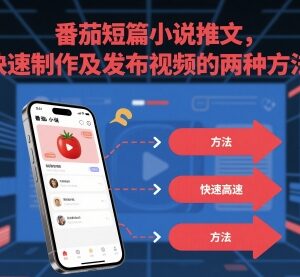 番茄短篇小说推文怎么做 视频快速制作发布的两种实用方法-雨叶虚拟资源网