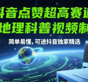 抖音高赞AI地理科普视频制作教程 新手易上手可入平台精选-雨叶虚拟资源网