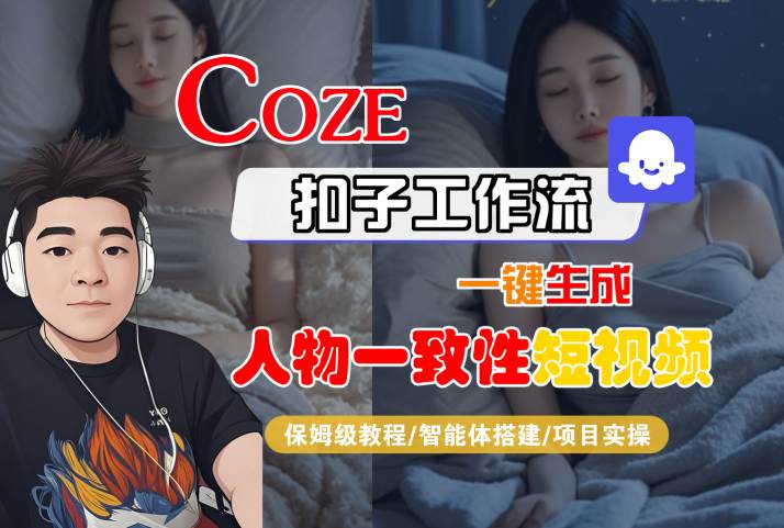 COZE扣子工作流一键生成人物一致性短视频,保姆级教程-智能体搭建-项目实操