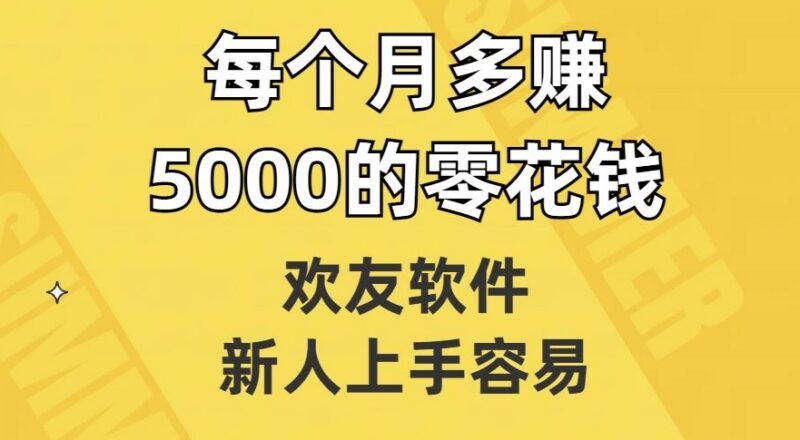 欢友交友软件赚钱玩法详解 新手易上手可月赚5000零花钱