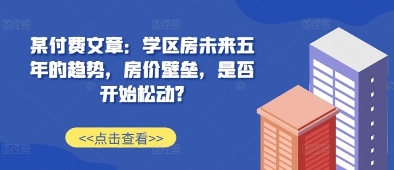 2024学区房未来五年趋势解析 现有房价壁垒是否开始松动
