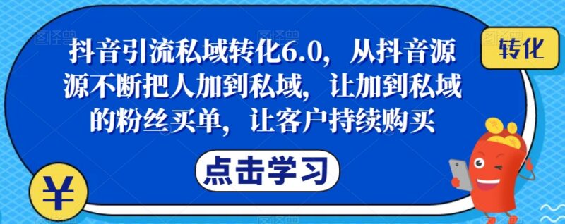 抖音引流私域转化6.0教程 从引流到复购全流程实操教学