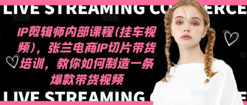 张兰电商IP切片带货内部课程 挂车视频剪辑及爆款制作教学