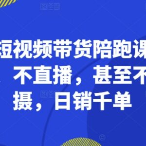 2024短视频带货陪跑课 不露脸不直播无需拍摄零门槛出单教程-雨叶虚拟资源网