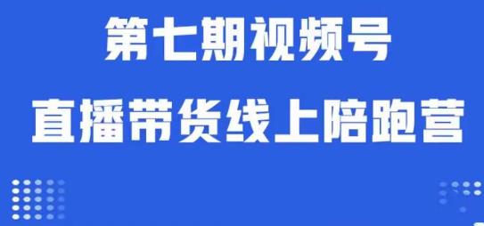 视频号直播带货第七期陪跑营：算法解析起号逻辑及实操运营教学