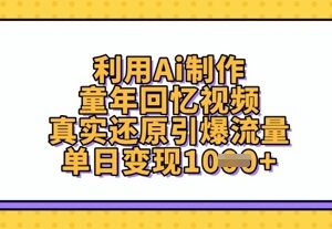 怎么用AI制作童年回忆短视频 引流变现全流程实操教程-雨叶虚拟资源网