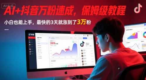 AI辅助抖音快速涨粉保姆级教程 小白易上手万粉即可变现