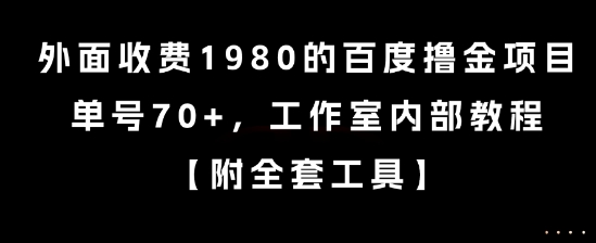 收费1980的百度撸金项目解析 工作室单号日入70+玩法教程