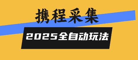 2025携程信息采集全自动玩法 零人工高单价项目实操指南