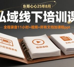 2025年8月东哥心心私域线下培训课 含全程录音视频及全配套资料-雨叶虚拟资源网