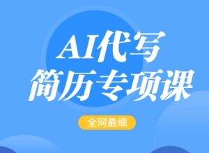 AI代写简历专项实操教程 低门槛接单每单15-50元首月盈利5000+-雨叶虚拟资源网