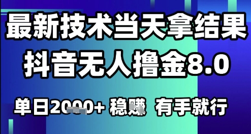 2025年6月最新抖音无人撸金8.0玩法 零门槛单日收益可达1k+