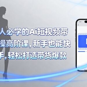 服装人AI短视频带货实操高阶课 零基础新手可上手打造爆款视频-雨叶虚拟资源网