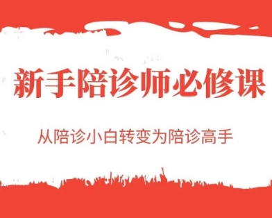 新手陪诊师入门必修课 零基础从陪诊小白进阶为专业高手