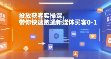 新媒体投放获客实操课 从零跑通付费买客0-1全流程