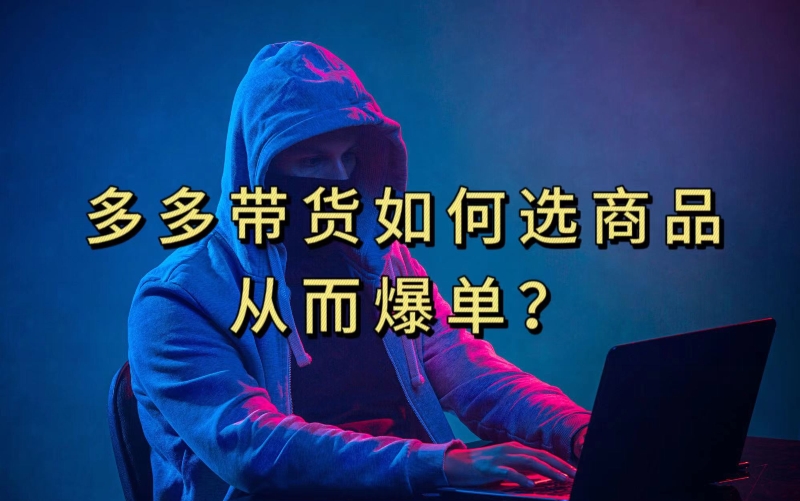 多多视频带货选什么商品链接才能爆单,10分钟教会你,爆单不是浮云【揭秘】