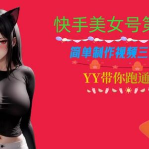 快手美女号第六期实操教程 零基础做内容最快3天可见收益-雨叶虚拟资源网