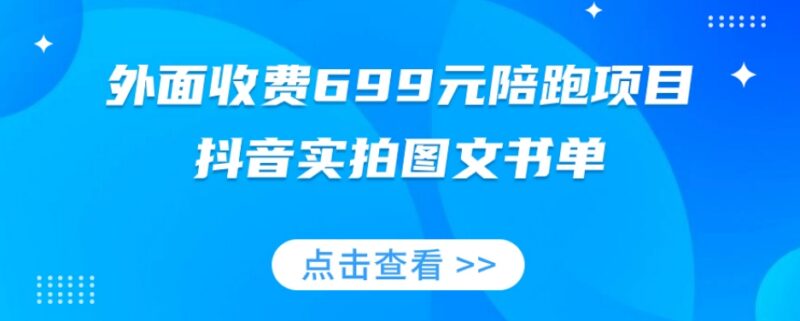 抖音实拍图文书单带货全攻略 收费699元陪跑项目玩法拆解