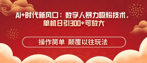 AI数字人多平台涨粉引流实操 小白可复制快速涨粉变现教程