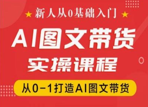 新人0基础抖音AI图文带货实操课 从0到1全流程运营教学