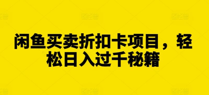 闲鱼买卖折扣卡盈利项目实操 低成本副业增收玩法全解析