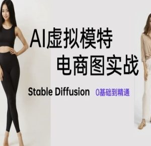 Stable Diffusion零基础入门 AI虚拟模特电商图制作实战教程-雨叶虚拟资源网