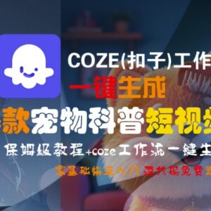 COZE工作流一键生成爆款宠物科普短视频 0基础保姆级入门教程-雨叶虚拟资源网