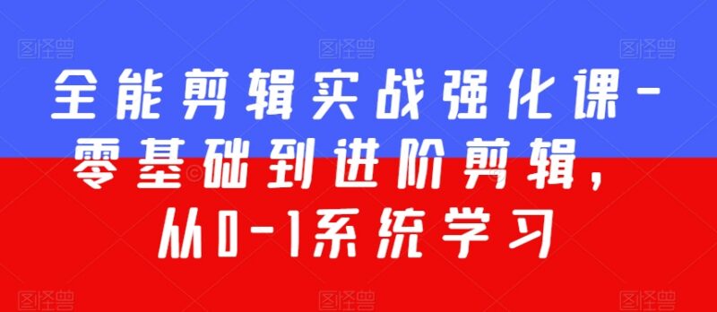 零基础到进阶全能剪辑实战强化课 200节系统学习教程合集