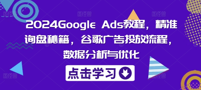 2024最新Google Ads谷歌广告教程 投放流程+数据分析优化询盘指南