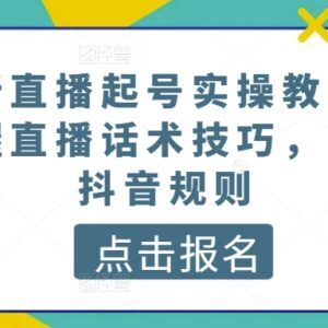 抖音直播从零起号实操教程 平台规则及话术技巧全解析-雨叶虚拟资源网