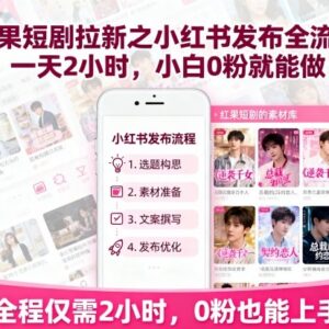 红果短剧拉新小红书发布全流程 小白0粉每天2小时即可上手-雨叶虚拟资源网